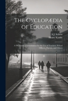The Cyclopædia of Education: A Dictionary of Information for the use of Teachers, School Officers, Parents, and Others 1021463566 Book Cover