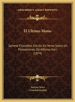 El Ultimo Mono: Sainete Filosofico, Escrito En Verso Sobre Un Pensameinto De Alfonso Karr (1874) 1162420928 Book Cover