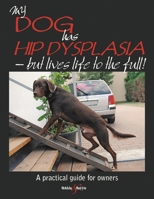 My Dog Has Hip Dysplasia: What You Need to Know & How You Can Help 1845843827 Book Cover