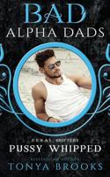 Pussy Whipped : Bad Alpha Dads 1984002376 Book Cover