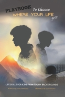 PLAYBOOK To Choose Where Your Life Goes: LIFE SKILLS FOR KIDS FROM TOUGH BACKGROUNDS B0FDW1B5XR Book Cover