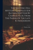 The Notting Hill Mystery, Compiled [or Rather Written] By Charles Felix, From The Papers Of The Late R. Henderson 1022420798 Book Cover