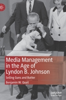 Media Management in the Age of Lyndon B. Johnson: Selling Guns and Butter 3030849457 Book Cover