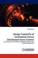 Design Tradeoffs of Centralized Versus Distributed Servo Control: An Analysis of the Tradeoffs of SERCOS and Multi-Axis Control Architectures 3838359909 Book Cover