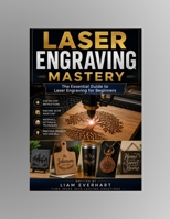 Laser Engraving Mastery: The Essential Guide to Laser Engraving for Beginners B0H7FHL6CY Book Cover