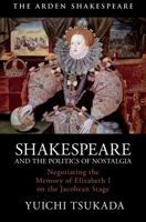 Shakespeare and the Politics of Nostalgia: Negotiating the Memory of Elizabeth I on the Jacobean Stage 1350175072 Book Cover