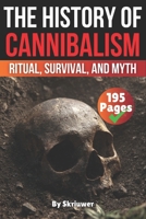 The History of Cannibalism: Ritual, Survival, and Myth (The History Series) B0DR2YBRQX Book Cover