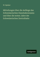 Mitteilungen über die Anfänge des Schweizerischen Eisenbahnwesens und über die ersten Jahre der Schweizerischen Zentralbahn (German Edition) 3563403899 Book Cover