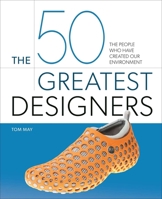 The 50 Greatest Designers: The People Who Have Created Our Environment 1398842591 Book Cover