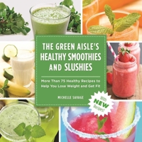 The Green Aisle's Healthy Smoothies & Slushies: More Than Seventy-Five Healthy Recipes to Help You Lose Weight and Get Fit 1629145750 Book Cover