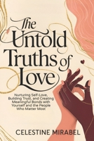 THE UNTOLD TRUTHS OF LOVE: Nurturing Self-Love, Building Trust, and Creating Meaningful Bonds with Yourself and the People Who Matter Most B0DXK47MP4 Book Cover
