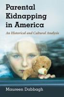 Parental Kidnapping in America: An Historical and Cultural Analysis 0786465336 Book Cover