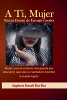 A Ti, Mujer Eterna Fuente de Energía y Poder (Spanish Edition) B0DZQD4JPK Book Cover