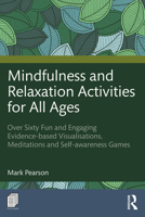 Mindfulness and Relaxation Activities for All Ages: Sixty Fun and Engaging Evidence-based Visualisations, Meditations and Self-awareness Games 1041204388 Book Cover