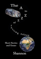 The A to Zzz of Falling Asleep: Some Short Stories and Essays 1644384558 Book Cover