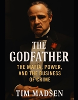 The Godfather: The Mafia, Power, and the Business of Crime B0FMTBGT35 Book Cover