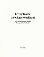 Living Inside the Chaos Leadership Workbook: A Companion Guide for Changemakers, Founders, and Leaders Who Keep Showing Up B0GPNJ6VZZ Book Cover