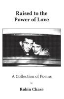 Raised to the Power of Love: A Collection of Poems 0983031630 Book Cover