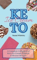 Keto Ice Cream: A Complete Collection of Keto Ice Cream, Popsicle & Mousse Recipes 1801905371 Book Cover