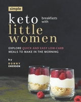 Simple Keto Breakfasts with Little Women: Explore Quick and Easy Low-Carb Meals to Make in the Morning B09BT5TG84 Book Cover