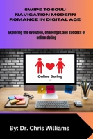 SWIPE TO SOUL: NAVIGATING MODERN ROMANCE IN THE DIGITAL AGE: Exploring the Evolution, Challenges, and Successes of Online Dating B0CVVCHCCX Book Cover