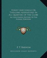 Forest and Jungle or Thrilling Adventures in All Quarters of the Globe 1346669317 Book Cover
