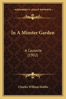 In a Minster Garden: A Causerie 1164885766 Book Cover