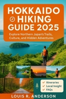 Hokkaido Hiking Guide 2025: Explore Northern Japan’s Trails, Culture, and Hidden Adventures B0FNC343FH Book Cover