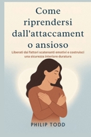 Come riprendersi dall'attaccamento ansioso: Liberati dai fattori scatenanti emotivi e costruisci una sicurezza interiore duratura (Italian Edition) B0FJG34R58 Book Cover