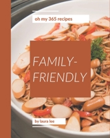 Oh My 365 Family-Friendly Recipes: A Family-Friendly Cookbook that Novice can Cook B08GFX5KJ5 Book Cover