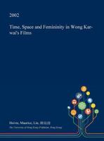 Time, Space and Femininity in Wong Kar-wai's Films 1361221313 Book Cover