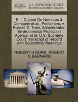 E. I. Dupont De Nemours & Company et al., Petitioners, v. Russell E. Train, Administrator, Environmental Protection Agency. U.S. Supreme Court Transcript of Record with Supporting Pleadings 127065828X Book Cover