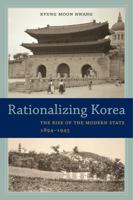 Rationalizing Korea: The Rise of the Modern State, 1894–1945 0520288327 Book Cover