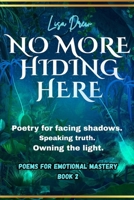 No More Hiding Here: Poetry for facing shadows, speaking truth, and owning the light. B0FK5KDCSJ Book Cover