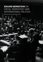 Eduard Bernstein on Social Democracy and International Politics: Essays and Other Writings 303009992X Book Cover