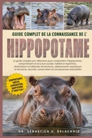 GUIDE COMPLET DE LA CONNAISSANCE DE L’ HIPPOPOTAME: Le guide complet pour débutants pour comprendre l’hippopotame : comportement et structure ... connaissances essentielles (French Edition) B0H2RRCJVX Book Cover