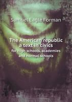 The American Republic: A Text in Civics for High Schools, Academies and Normal Schools 1022781154 Book Cover