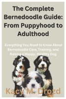 The Complete Bernedoodle Guide: From Puppyhood to Adulthood: Everything You Need to Know About Bernedoodle Care, Training, and Raising a Happy, Healthy Dog B0DSV4KGLY Book Cover