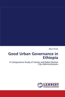 Good Urban Governance in Ethiopia: A Comparative Study of Jimma and Debre Berhan City Administrations 3659526746 Book Cover