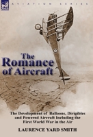 The Romance of Aircraft: The Development of Balloons, Dirigibles and Powered Aircraft Including the First World War in the Air 0857069934 Book Cover