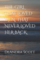 THE GIRL THAT LOVED MEN, THAT NEVER LOVED HER BACK. 1795802170 Book Cover