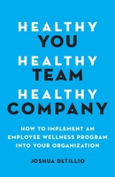 Healthy You, Healthy Team, Healthy Company: How to Implement an Employee Wellness Program in Your Organization 1544510837 Book Cover