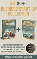 The 2-in-1 Business Start-Up Collection: The Success Guide on Securing Capital and Building a Profitable Customer Base to Make Your Entrepreneurial Dream a Reality B0DZ4989RS Book Cover