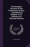The Scripture Doctrine of the Forgiveness of Sins, ... Considered in Relation to Its Influence on Personal Holiness 1010489526 Book Cover