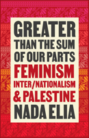 Greater than the Sum of Our Parts: Feminism, Inter/Nationalism, and Palestine 0745347479 Book Cover