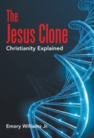 The Jesus Clone: Christianity Explained 1664233865 Book Cover