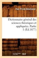 Dictionnaire Ga(c)Na(c)Ral Des Sciences Tha(c)Oriques Et Appliqua(c)Es. Partie 1 2012656579 Book Cover