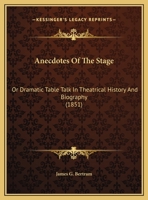 Anecdotes Of The Stage: Or Dramatic Table Talk In Theatrical History And Biography 1165301105 Book Cover