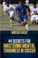 44 Secrets for Mastering Mental Toughness in Soccer 1493702858 Book Cover