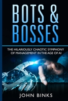 Bots & Bosses: The Hilariously Chaotic Symphony of Management in the Age of AI 108829779X Book Cover